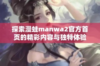 探索漫蛙manwa2官方首页的精彩内容与独特体验