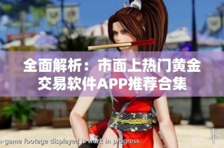 全面解析：市面上热门黄金交易软件APP推荐合集