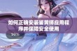 如何正确安装鉴黄师应用程序并保障安全使用