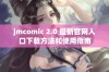 jmcomic 2.0 最新官网入口下载方法和使用指南