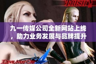 九一传媒公司全新网站上线，助力业务发展与品牌提升