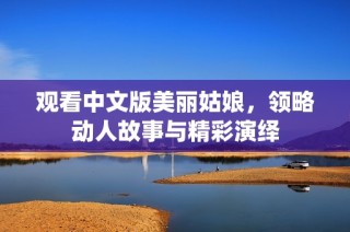 观看中文版美丽姑娘，领略动人故事与精彩演绎