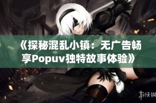 《探秘混乱小镇：无广告畅享Popuv独特故事体验》