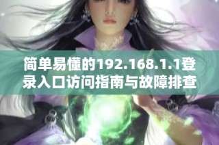 简单易懂的192.168.1.1登录入口访问指南与故障排查