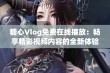 糖心Vlog免费在线播放：畅享精彩视频内容的全新体验