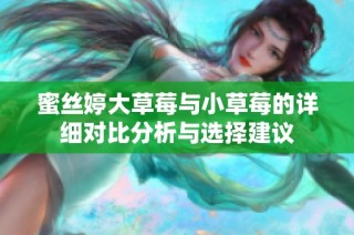 蜜丝婷大草莓与小草莓的详细对比分析与选择建议