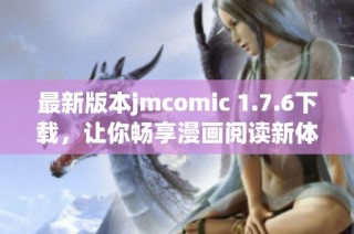 最新版本jmcomic 1.7.6下载，让你畅享漫画阅读新体验