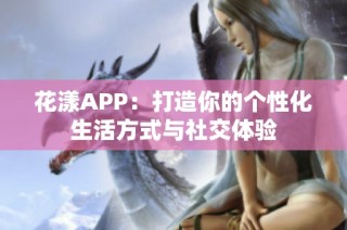 花漾APP：打造你的个性化生活方式与社交体验