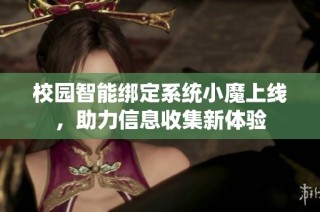 校园智能绑定系统小魔上线，助力信息收集新体验