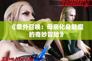 《意外召唤：母亲化身魅魔的奇妙冒险》