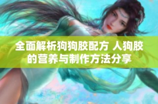 全面解析狗狗胶配方 人狗胶的营养与制作方法分享