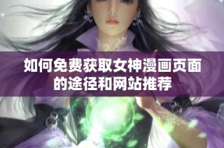 如何免费获取女神漫画页面的途径和网站推荐