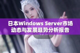 日本Windows Server市场动态与发展趋势分析报告