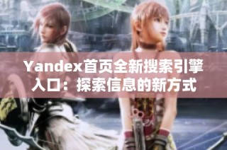 Yandex首页全新搜索引擎入口：探索信息的新方式