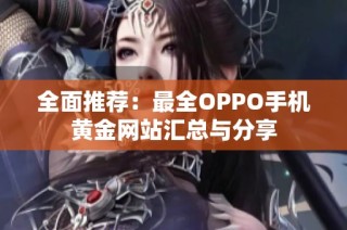 全面推荐：最全OPPO手机黄金网站汇总与分享