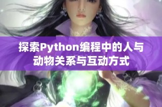 探索Python编程中的人与动物关系与互动方式