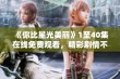 《你比星光美丽》1至40集在线免费观看，精彩剧情不容错过