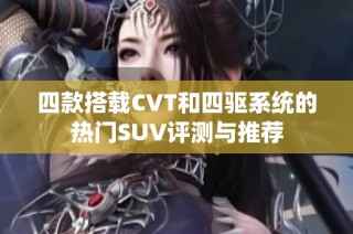 四款搭载CVT和四驱系统的热门SUV评测与推荐