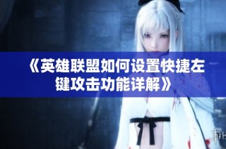 《英雄联盟如何设置快捷左键攻击功能详解》