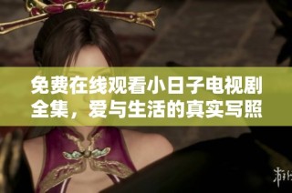 免费在线观看小日子电视剧全集，爱与生活的真实写照