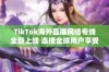 TikTok海外直播网络专线全新上线 连接全球用户享受无缝观看体验