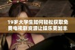 19岁大学生如何轻松获取免费电视剧资源让娱乐更加丰富多彩