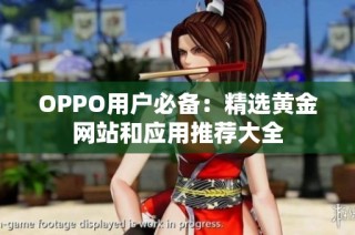 OPPO用户必备：精选黄金网站和应用推荐大全