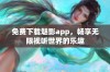 免费下载魅影app，畅享无限视听世界的乐趣