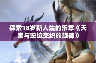 探索18岁新人生的乐章《天堂与逆境交织的旋律》