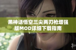 黑神话悟空三尖两刃枪增强版MOD详细下载指南