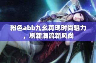 粉色abb九幺再现时尚魅力，刷新潮流新风尚