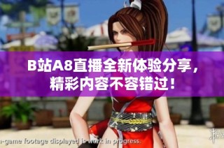 B站A8直播全新体验分享，精彩内容不容错过！