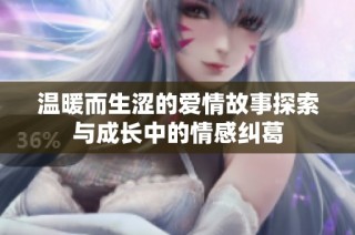 温暖而生涩的爱情故事探索与成长中的情感纠葛