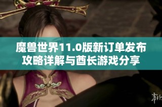 魔兽世界11.0版新订单发布攻略详解与酋长游戏分享