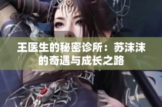 王医生的秘密诊所：苏沫沫的奇遇与成长之路