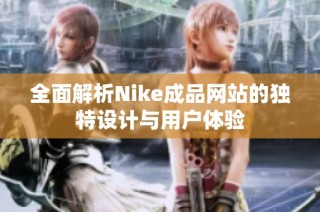 全面解析Nike成品网站的独特设计与用户体验