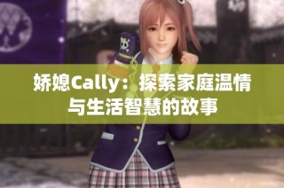 娇媳Cally：探索家庭温情与生活智慧的故事