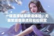 一键直接畅享极速体验，无需繁琐登录流程轻松搞定