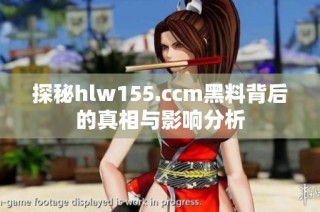 探秘hlw155.ccm黑料背后的真相与影响分析