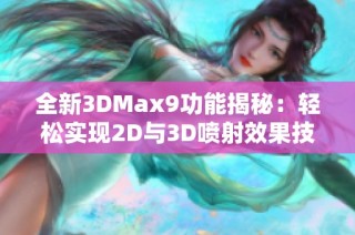 全新3DMax9功能揭秘：轻松实现2D与3D喷射效果技巧