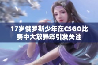 17岁俄罗斯少年在CSGO比赛中大放异彩引发关注