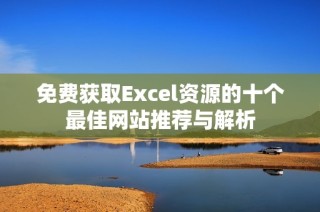 免费获取Excel资源的十个最佳网站推荐与解析