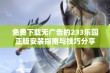 免费下载无广告的233乐园正版安装指南与技巧分享