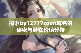 探索by12777coon域名的秘密与潜在价值分析