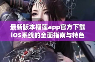 最新版本榴莲app官方下载iOS系统的全面指南与特色介绍