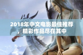 2018年中文电影最佳推荐，精彩作品尽在其中