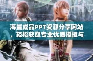 海量成品PPT资源分享网站，轻松获取专业优质模板与作品