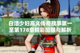 白洁少妇高义传奇故事第一至第178章精彩回顾与解析