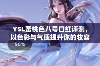 YSL蜜桃色八号口红评测，以色彩与气质提升你的妆容魅力