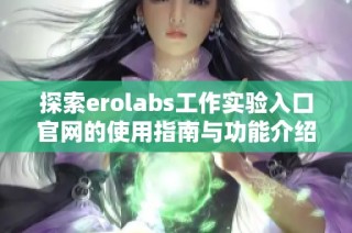 探索erolabs工作实验入口官网的使用指南与功能介绍